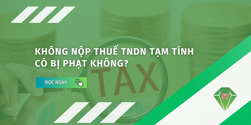 Không nộp thuế TNDN tạm tính có bị phạt không?