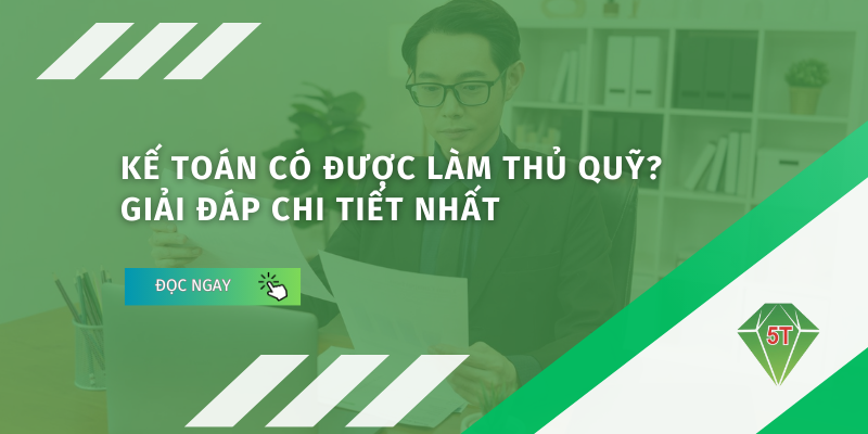 Kế toán có được làm thủ quỹ không