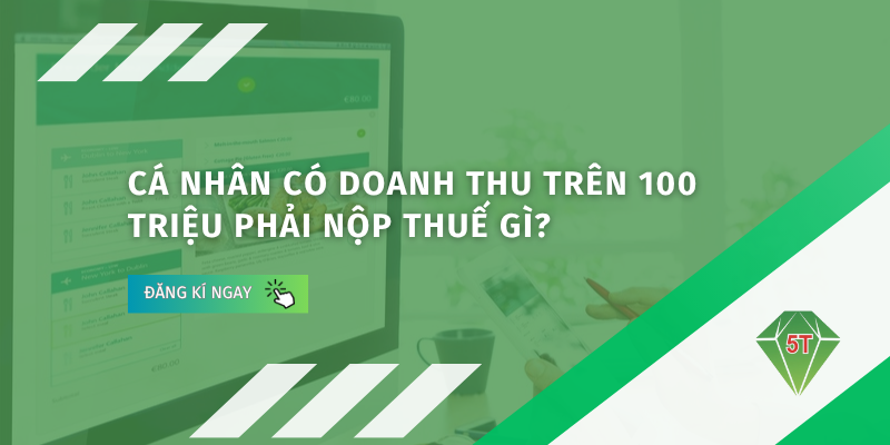 Cá nhân có doanh thu trên 100 triệu phải nộp thuế gì? 1 Ke Toan 5T 2