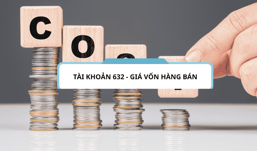 Tài khoản 632 là gì? Giá vốn hàng bán theo chế độ kế toán 3 Khái niệm và bản chất của tài khoản 632