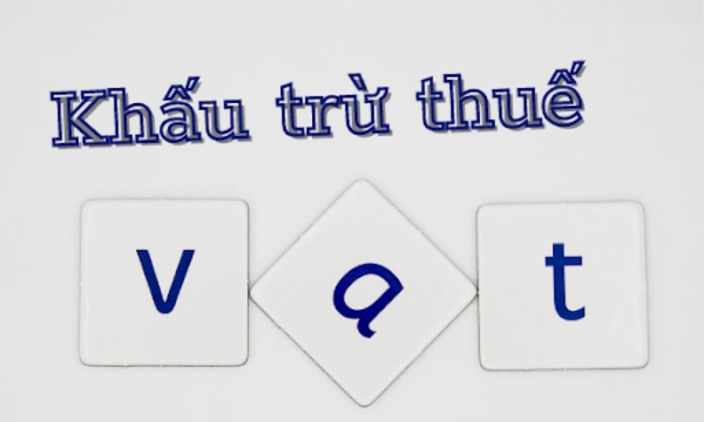Thuế giá trị gia tăng được khấu trừ là gì và cách tính 1 thuế giá trị gia tăng được khấu trừ